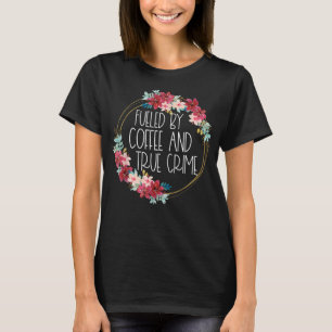 T-shirt Alimenté Par Café Et Véritable Criminelle Amateur 