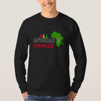 T-shirt All African Fiancee Dear Respectful African Family