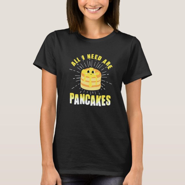 T-shirt All i need are Pancakes   cute Pancake  4 (Devant)