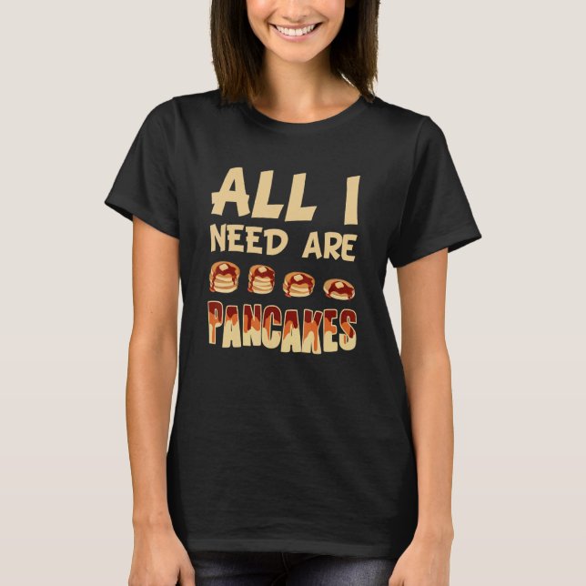 T-shirt All i need are Pancakes     Pancake (Devant)