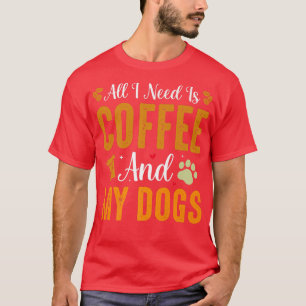 T-shirt All I Need Is Coffee And My Dogs Dog lover