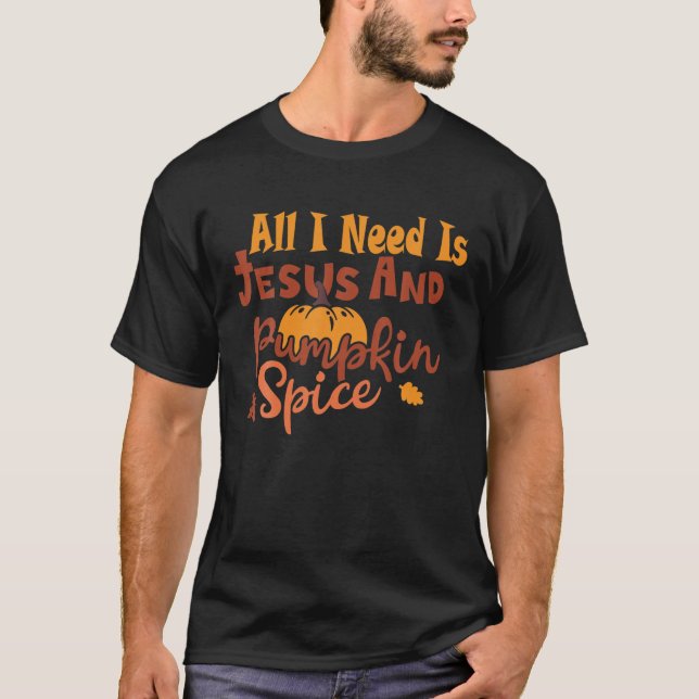 T-shirt All I Need Is Jesus And Pumpkin Spice Fall Season (Devant)