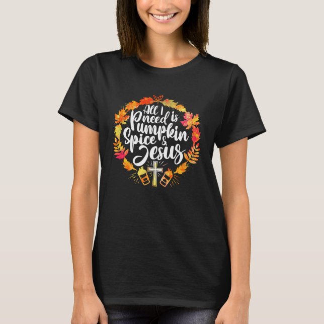 T-shirt All I Need Jesus Pumpkin Spice Fall Christian Than (Devant)
