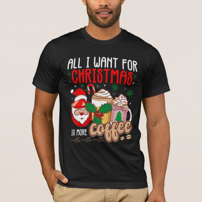 T-shirt All I Want For Christmas Is More Coffee (Devant)