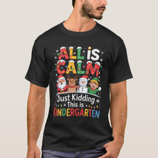 T-shirt All Is Calm Just Kidding This Is Kindergarten Chri