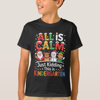 T-shirt All Is Calm Just Kidding This Is Kindergarten Chri