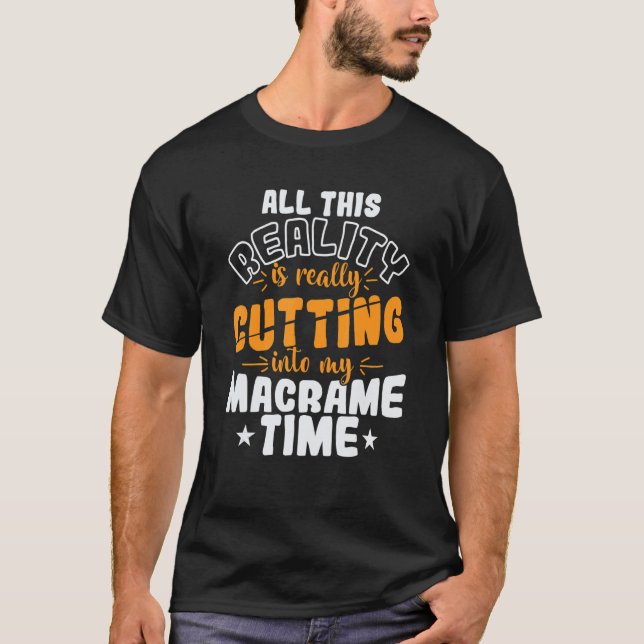 T-shirt All This Reality is really Cutting into my Macrame (Devant)