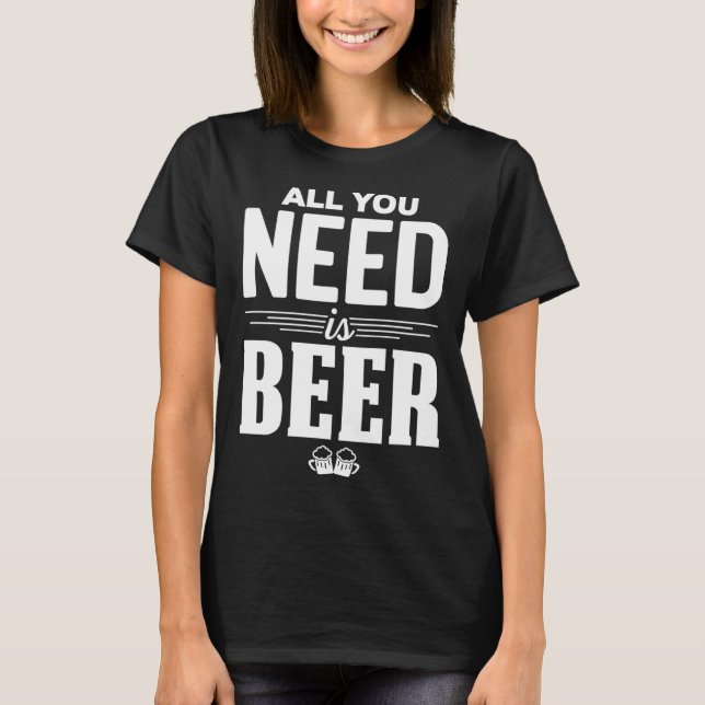 T-shirt All You Need Is Beer Funny Brew Beer Drinking Love (Devant)
