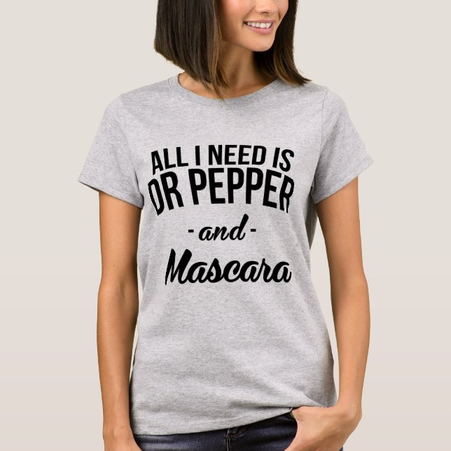 T - Shirt Alles was ich brauche ist Dr. Pepper und (Vorderseite)