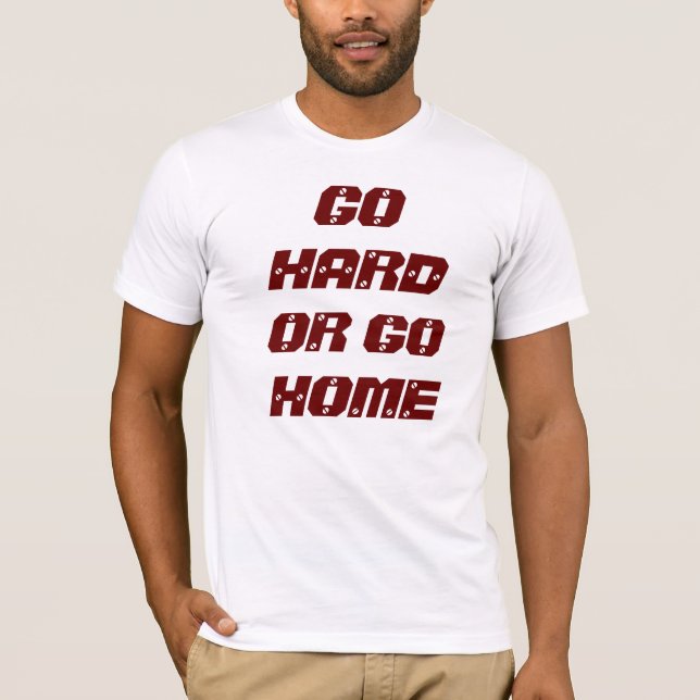T-SHIRT ALLEZ DUR OU RENTREZ À LA MAISON (Devant)