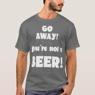 T-shirt Allez-vous-en, vous n'êtes pas un humour de bière