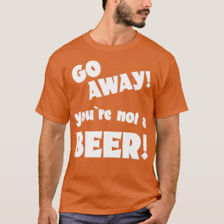 T-shirt Allez, vous n'êtes pas un humour de bière à boire 
