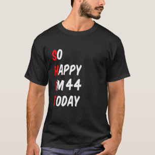 T-shirt Alors heureux d'avoir 44 ans aujourd'hui drôle