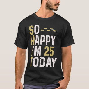 T-shirt Alors heureux, j'ai 25 ans aujourd'hui 25e anniver