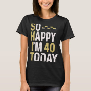 T-shirt Alors heureux, j'ai 40 ans aujourd'hui 40e anniver