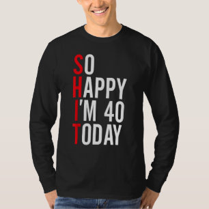 T-shirt Alors heureux, j'ai 40 ans aujourd'hui Funny 40th