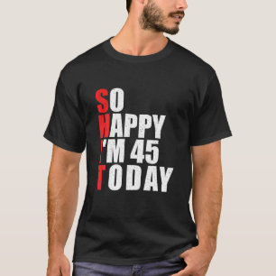 T-shirt Alors heureux, j'ai 45 ans aujourd'hui 45 ans 45e