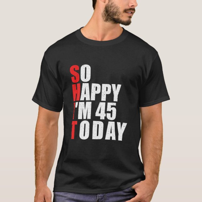T-shirt Alors heureux, j'ai 45 ans aujourd'hui 45 ans 45e  (Devant)
