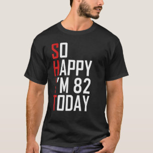 T-shirt Alors heureux, j'ai 82 ans vieux Sarcastique drôle