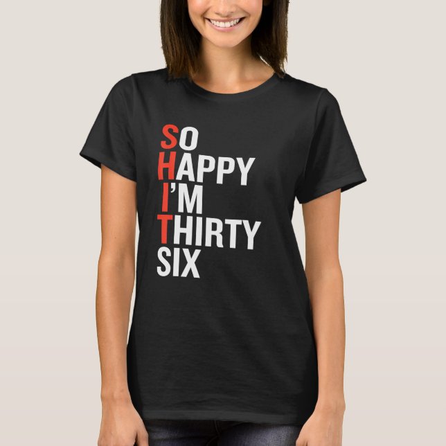 T-shirt Alors heureux, j'ai trente six 36 ans drôle 36ème (Devant)