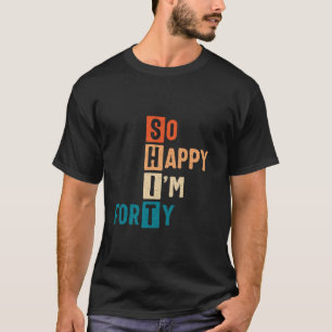 T-shirt Alors heureux je suis quarante-40e anniversaire dr