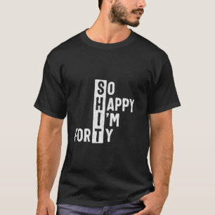 T-shirt Alors heureux je suis quarante-40e anniversaire dr