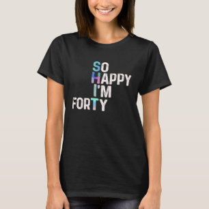 T-shirt Alors heureux je suis quarante aujourd'hui Amusant