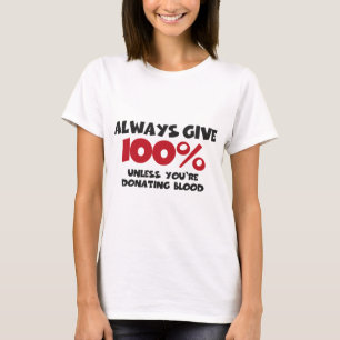 T-shirt Always 100% give - unless you're donating blood
