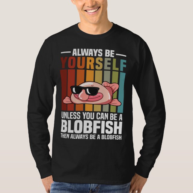 T-shirt Always Be Yourself Unless You Can Be A Blobfish (Devant)