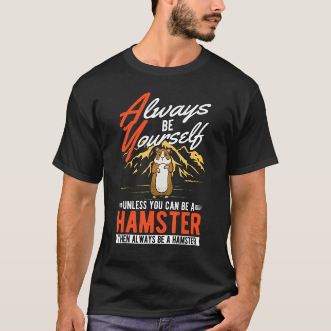 T-shirt Always be yourself Unless you can be a Hamster (Devant)