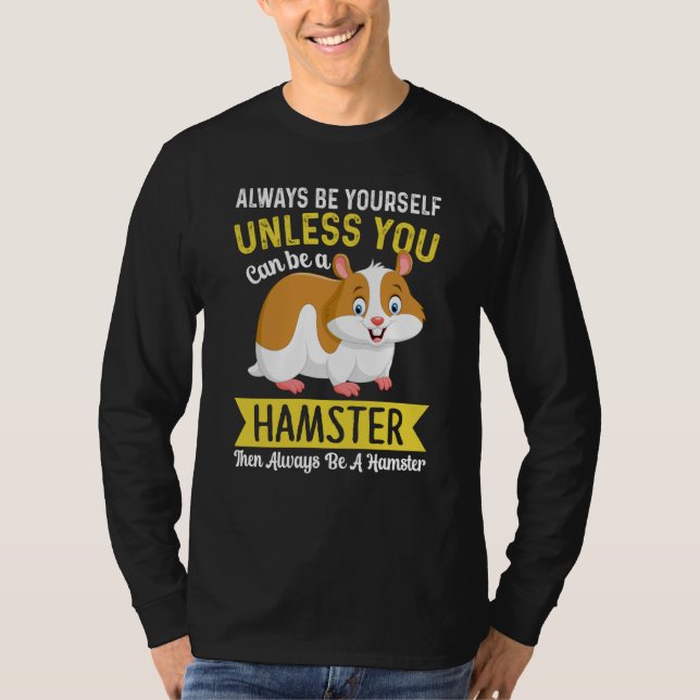 T-shirt Always Be Yourself Unless You Can Be A Hamster Ham (Devant)