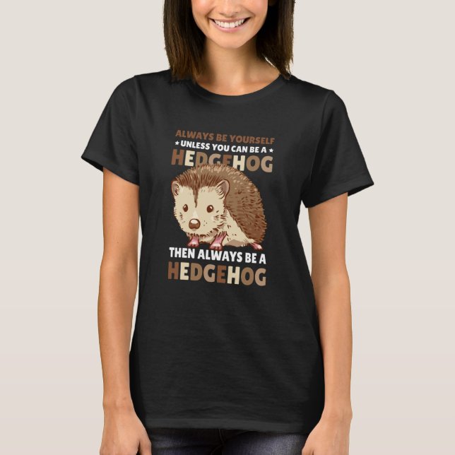T-shirt Always be Yourself unless you can be a Hedgehog  2 (Devant)