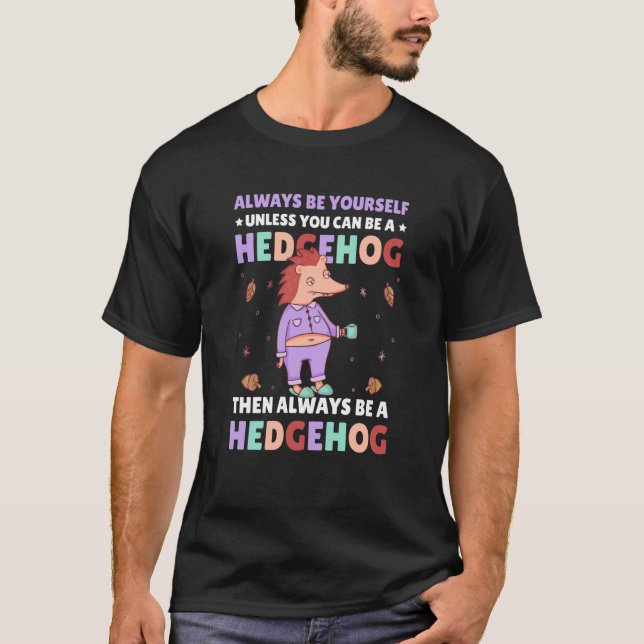 T-shirt Always be Yourself unless you can be a Hedgehog  2 (Devant)