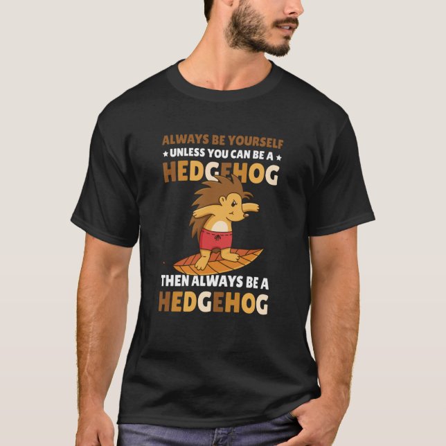 T-shirt Always be Yourself unless you can be a Hedgehog  5 (Devant)