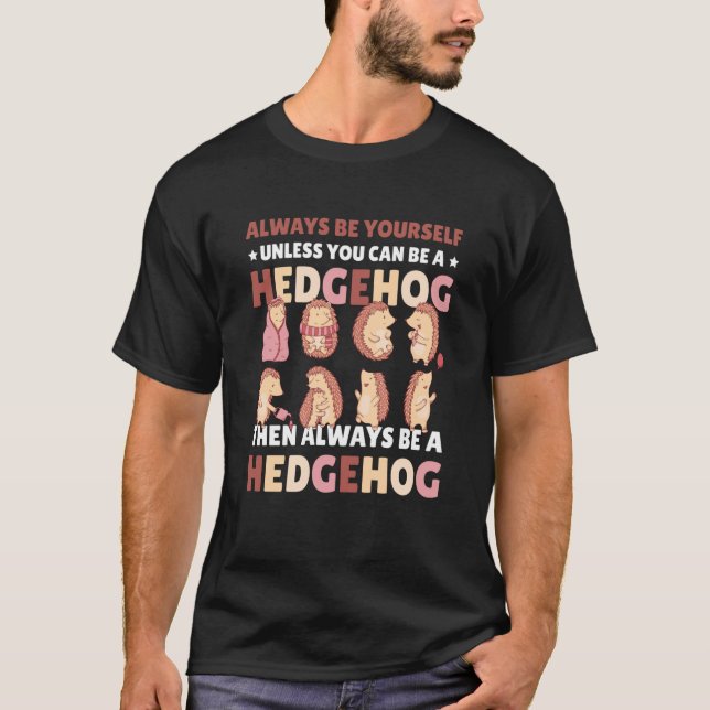 T-shirt Always be Yourself unless you can be a Hedgehog  6 (Devant)