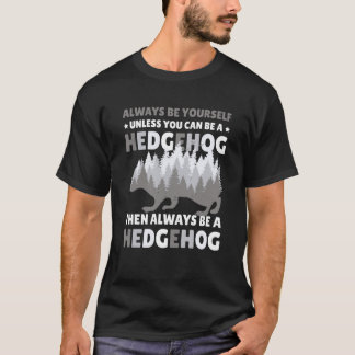 T-shirt Always be Yourself unless you can be a Hedgehog  7
