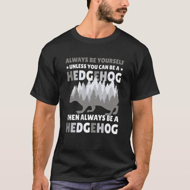 T-shirt Always be Yourself unless you can be a Hedgehog  7 (Devant)
