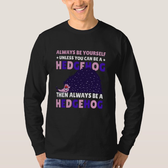 T-shirt Always be Yourself unless you can be a Hedgehog  8 (Devant)