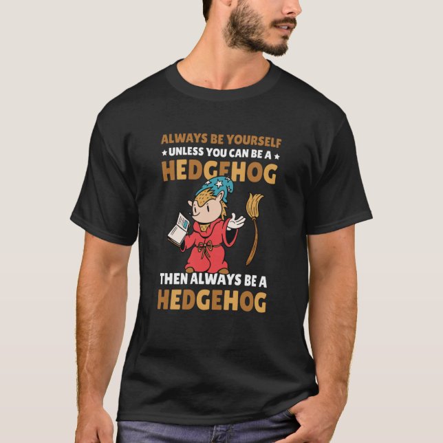 T-shirt Always be Yourself unless you can be a Hedgehog  8 (Devant)