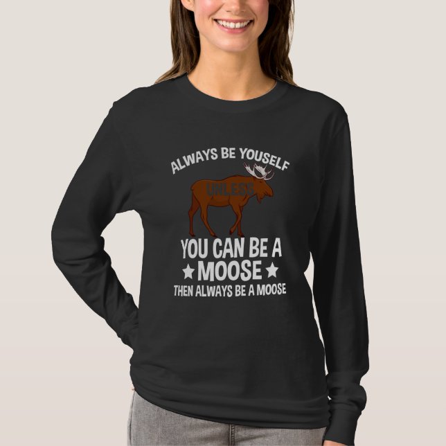T-shirt Always Be Yourself Unless You Can Be A Moose  2 (Devant)