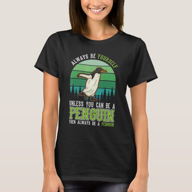 T-shirt Always be yourself Unless you can be a Penguin (Devant)