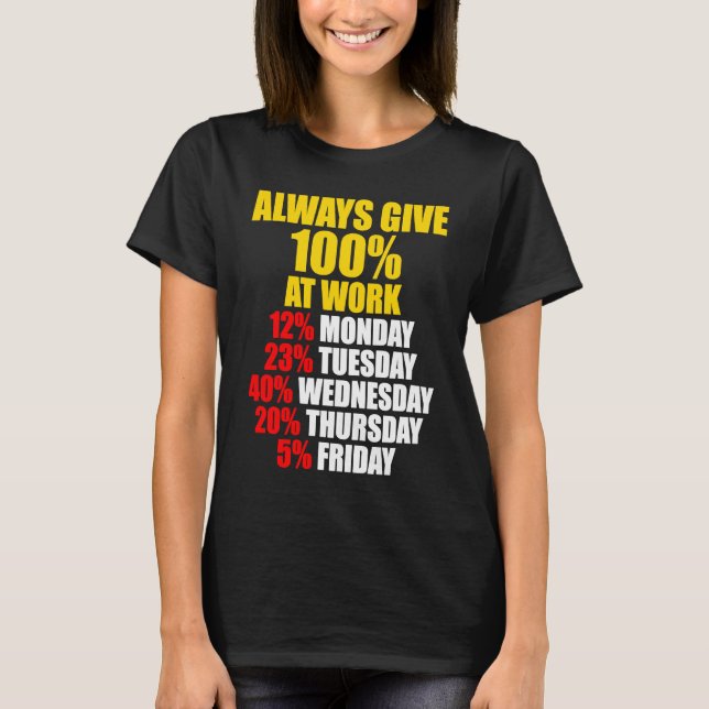 T-shirt Always Give 100 At Work Monday Through Friday (Devant)