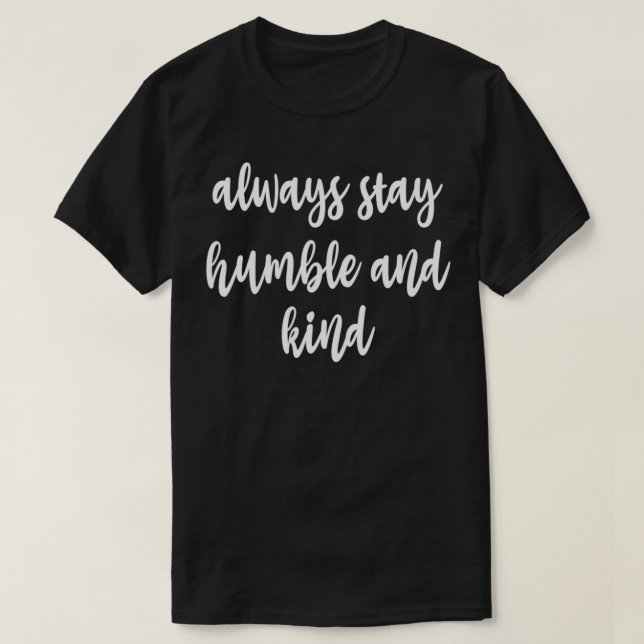 T-shirt always stay humble and kind (Design devant)