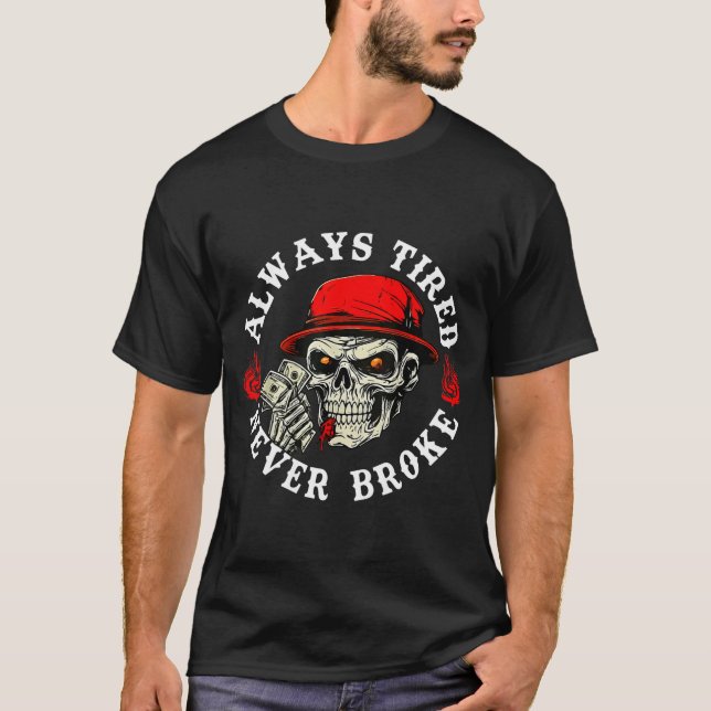 T-shirt Always Tired Never Broke Funny Skull (on Back)  (Devant)
