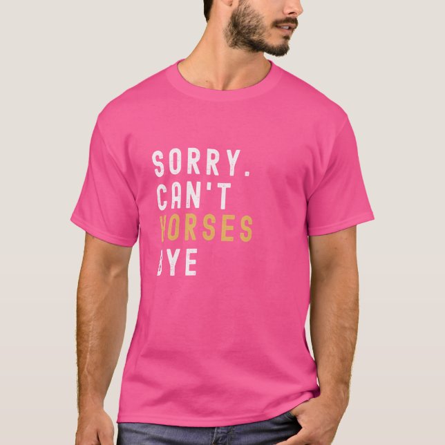 T-shirt Amateur de chevaux Désolé Ne peut pas Chevaux Bye  (Devant)