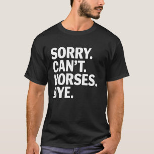 T-shirt Amateur de chevaux Désolé Pas de chevaux Au revoir