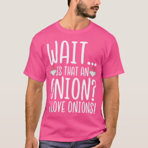 T-shirt Amateur d'oignon Attendez, c'est un oignon J'adore