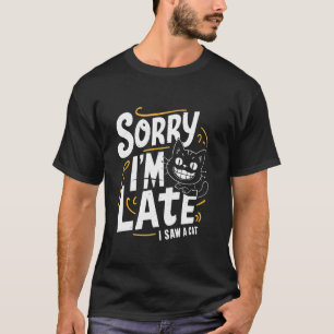T-shirt Amoureux des chats Désolé pour le retard J'ai vu u