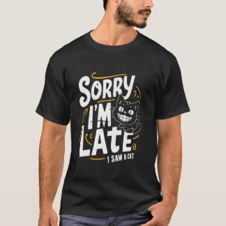 T-shirt Amoureux des chats Désolé pour le retard J'ai vu u
