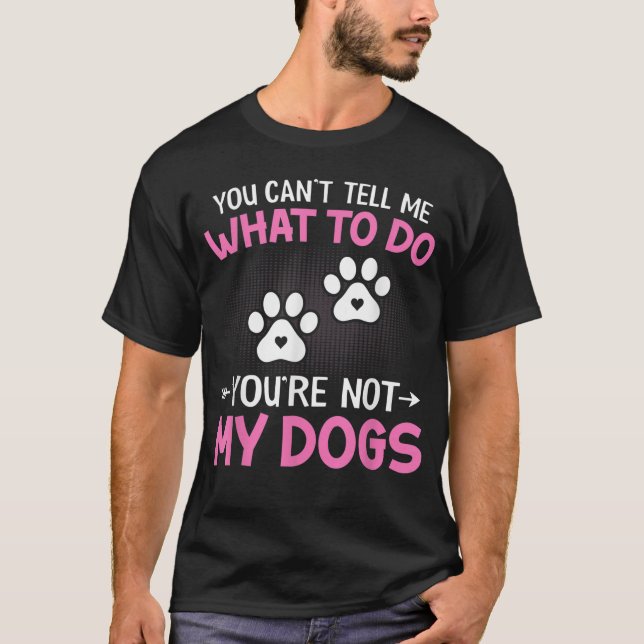T-shirt Amoureux des chiens - Vous ne pouvez pas me dire q (Devant)